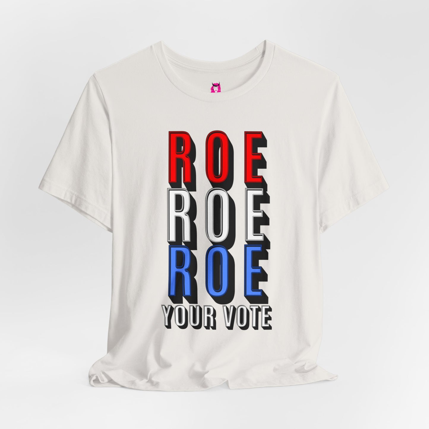 ROE ROE ROE YOUR VOTE